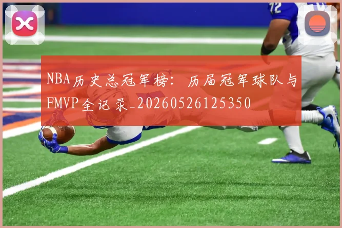 NBA历史总冠军榜:历届冠军球队与FMVP全记录_20260526125350