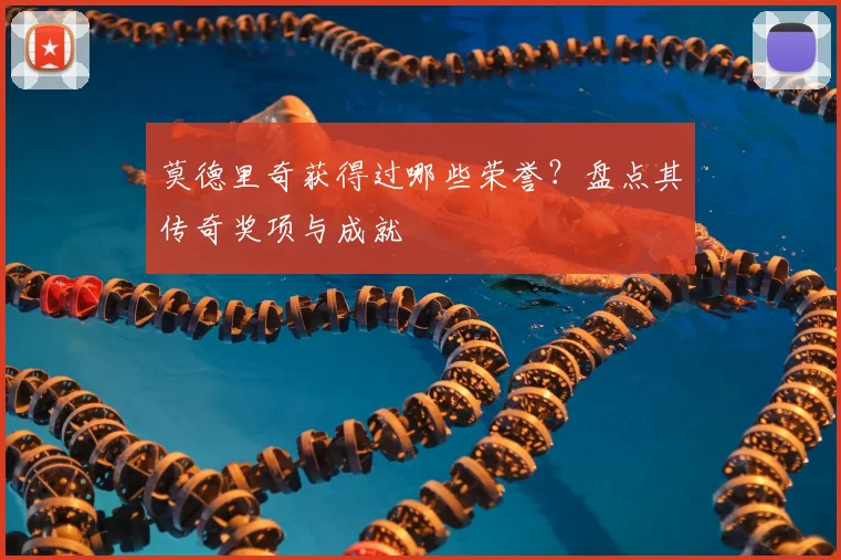 莫德里奇获得过哪些荣誉?盘点其传奇奖项与成就