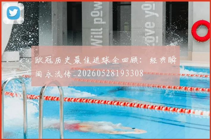 欧冠历史最佳进球全回顾：经典瞬间永流传_20260528193308